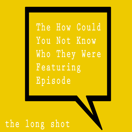 Episode #410: The How Could You Not Know Who They Were Featuring Episode