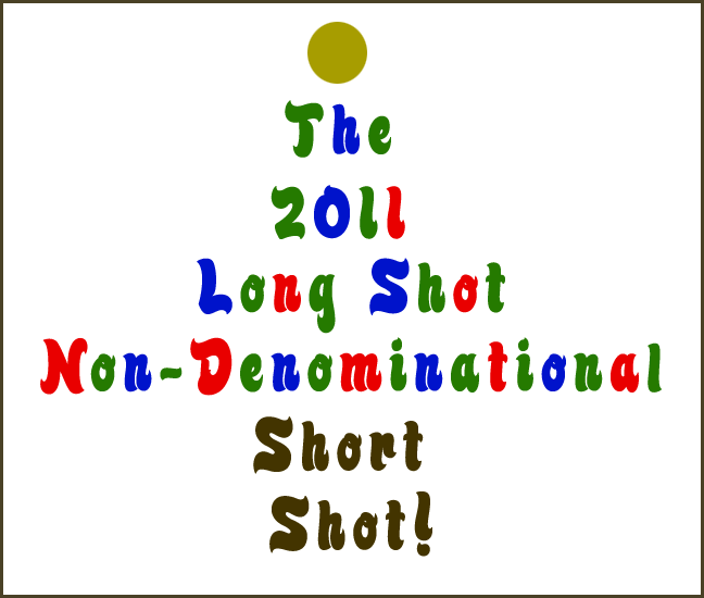 Episode #413: The 2011 Long Shot Non-Denominational Holiday Short Shot!