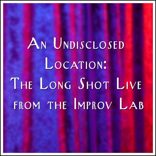Episode #416: An Undisclosed Location: The Long Shot Live from the Improv Lab!