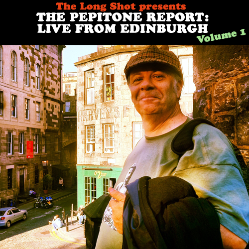 The Pepitone Report: Live from Edinburgh Volume 1