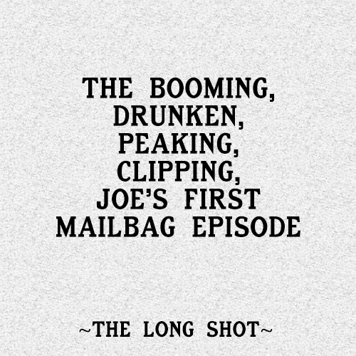 Episode #1013: The Booming, Drunken, Peaking, Clipping, Joe's First Mailbag Episode